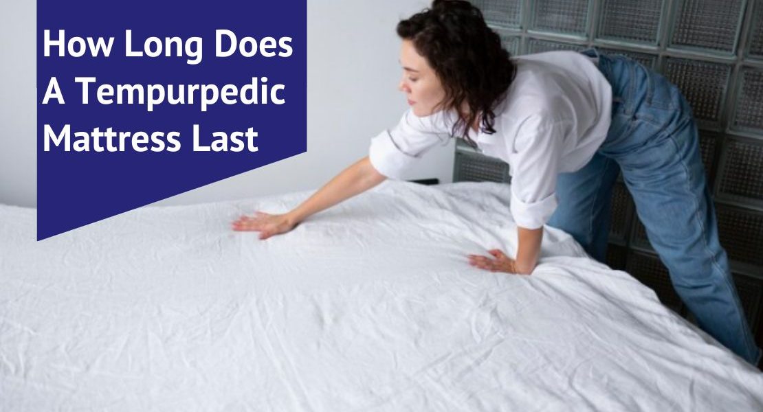 How Long Does A Tempurpedic Mattress Last Voonky