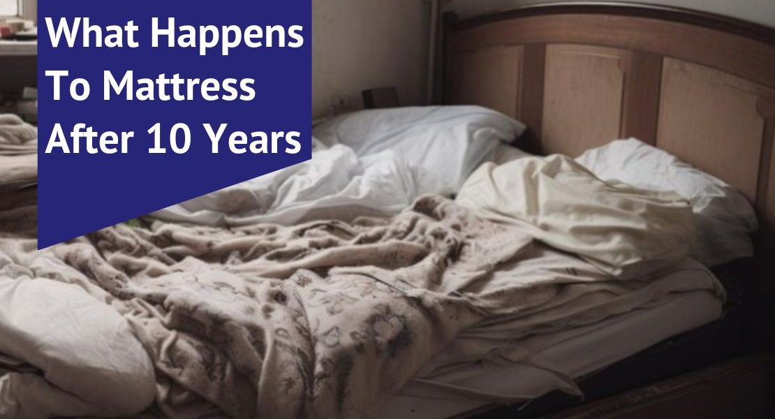 What Happens To Mattress After 10 Years? Voonky