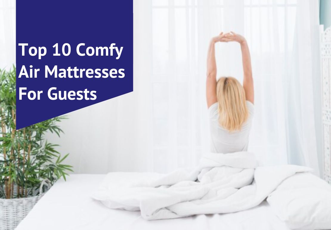 Top 10 Comfy Air Mattresses For Guests