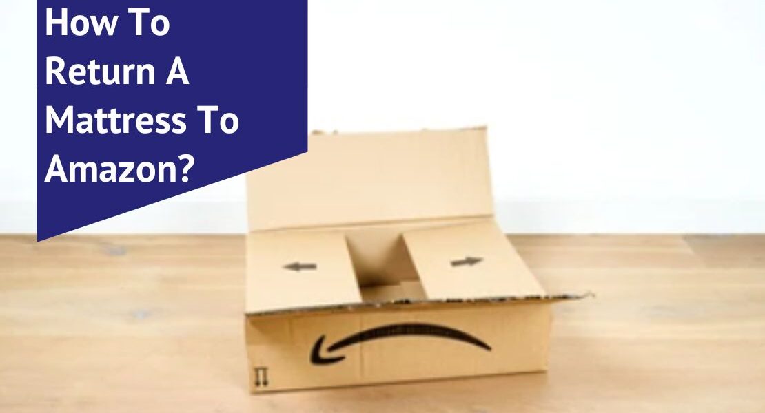 How To Return A Mattress To Amazon? Voonky